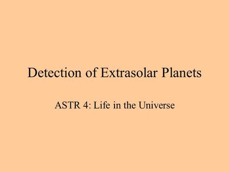Detection of Extrasolar Planets ASTR 4: Life in the Universe.