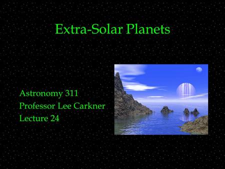 Extra-Solar Planets Astronomy 311 Professor Lee Carkner Lecture 24.