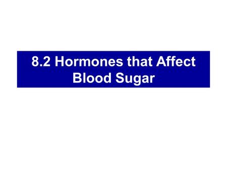 8.2 Hormones that Affect Blood Sugar. Review What is the Endocrine System? What are the two types of hormones? How do they differ in terms of hormone-