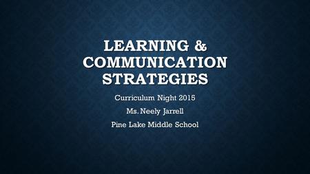 LEARNING & COMMUNICATION STRATEGIES Curriculum Night 2015 Ms. Neely Jarrell Pine Lake Middle School.