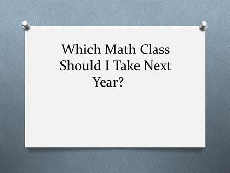 Which Math Class Should I Take Next Year?. What math class can I take next year? O Choices for Algebra 2 students: O PreCal O Advanced Quantitative Reasoning.