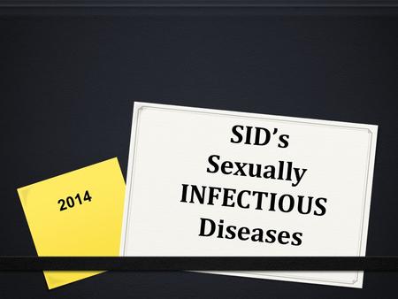 SID’s Sexually INFECTIOUS Diseases 2014. Statistics o Formerly known as STD’s: Sexually Transmitted Diseases. o The estimated number of people in the.