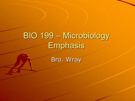 BIO 199 – Microbiology Emphasis Bro. Wray Microbiology Emphasis Courses: –Same core classes as other emphases –BIO 321 –BIO 410 –BIO 411 –BIO 412 –Take.