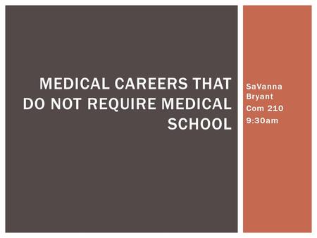 SaVanna Bryant Com 210 9:30am MEDICAL CAREERS THAT DO NOT REQUIRE MEDICAL SCHOOL.
