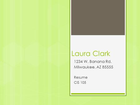 Laura Clark 1234 W. Banana Rd. Milwaukee, AZ 85555 Resume CIS 105.