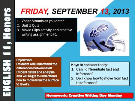 FRIDAY, SEPTEMBER 13, 2013 1.Vocab Visuals as you enter 2.Unit 1 Quiz 3.Movie Clips activity and creative writing assignment #1 Keys to consider today: