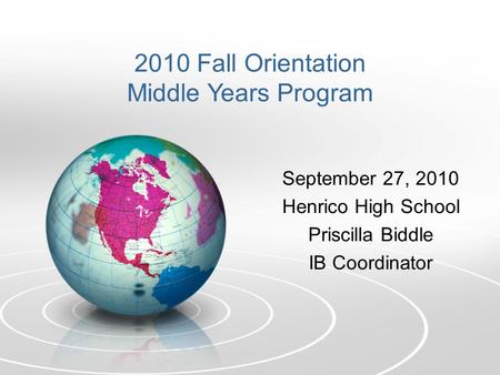September 27, 2010 Henrico High School Priscilla Biddle IB Coordinator 2010 Fall Orientation Middle Years Program.