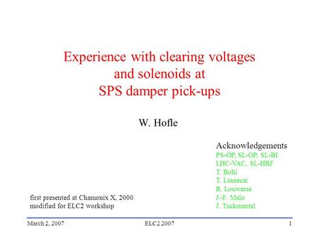 March 2, 2007ELC2 20071 Experience with clearing voltages and solenoids at SPS damper pick-ups W. Hofle Acknowledgements PS-OP, SL-OP, SL-BI LHC-VAC, SL-HRF.
