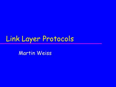 Link Layer Protocols Martin Weiss. Slide 2 Objectives of this Meeting u Explain what a protocol is u Compare connection-oriented with connectionless protocol.