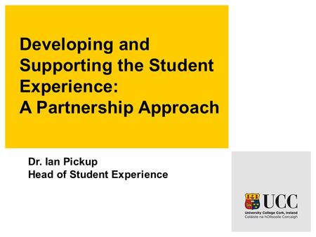 Developing and Supporting the Student Experience: A Partnership Approach Dr. Ian Pickup Head of Student Experience.
