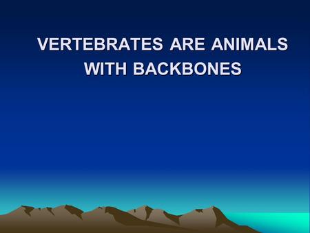 VERTEBRATES ARE ANIMALS WITH BACKBONES. MAMMAS Warm blooded vertebrate animals which have hair or fur. Retain the young in their bodies until they are.