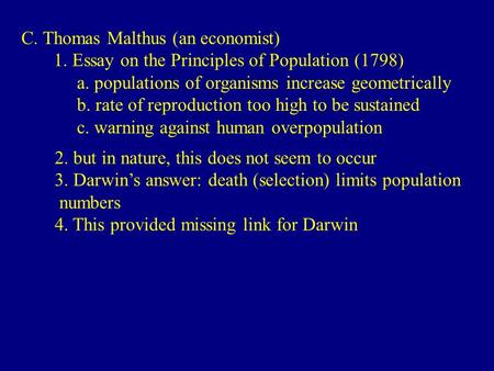 C. Thomas Malthus (an economist) 1. Essay on the Principles of Population (1798) a. populations of organisms increase geometrically b. rate of reproduction.