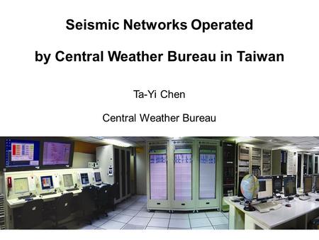 Seismic Networks Operated by Central Weather Bureau in Taiwan Ta-Yi Chen Central Weather Bureau.