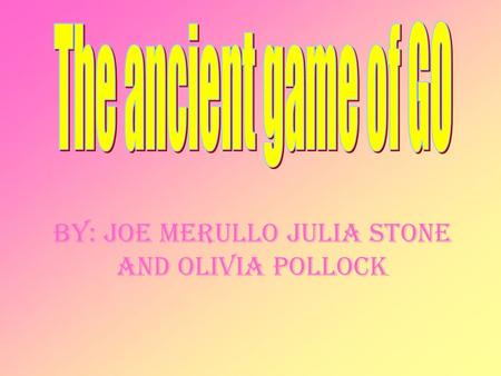 By: Joe Merullo Julia Stone and Olivia Pollock. Who plays the game? The game is played by two players who alternately place black and white stones on.