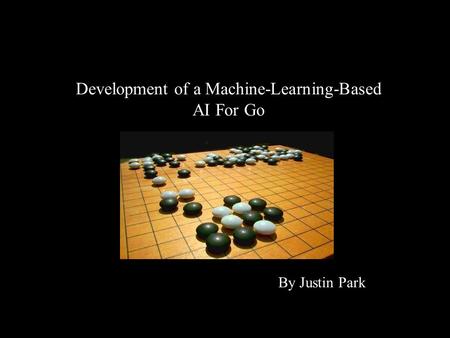 Development of a Machine-Learning-Based AI For Go By Justin Park.
