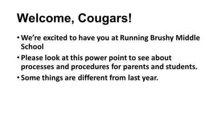 Welcome, Cougars! We’re excited to have you at Running Brushy Middle School Please look at this power point to see about processes and procedures for parents.