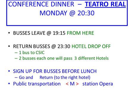 CONFERENCE DINNER – TEATRO REAL 20:30 BUSSES 19:15 FROM HERE RETURN 23:30 HOTEL DROP OFF – 1 bus to CSIC – 2 busses each one.