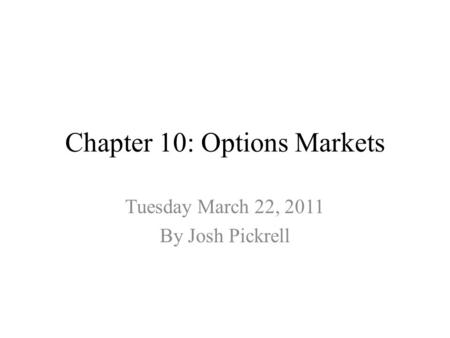 Chapter 10: Options Markets Tuesday March 22, 2011 By Josh Pickrell.