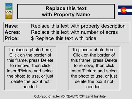 Colorado Chapter #5 REALTORS ® Land Institute Replace this text with Property Name Have: Replace this text with property description Acres:Replace this.