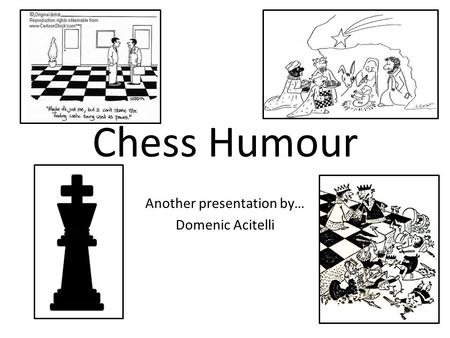 Chess Humour Another presentation by… Domenic Acitelli.