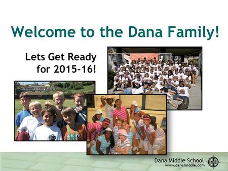 Dana Middle School www.danamiddle.com Welcome to the Dana Family! Lets Get Ready for 2015-16!