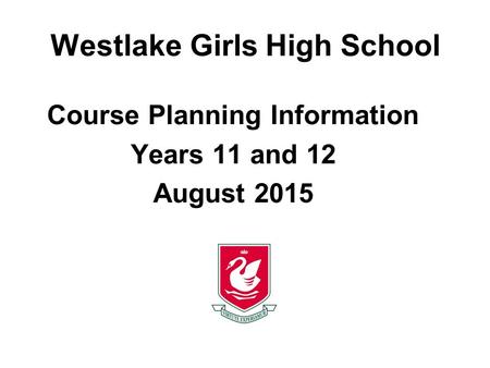 Westlake Girls High School Course Planning Information Years 11 and 12 August 2015.