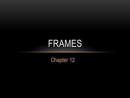 Chapter 12 FRAMES. HOW FRAMES WORK When you view a framed page in a browser, you are actually looking at several HTML documents at once. The key to making.