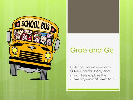 Grab and Go Nutrition is a way we can feed a child’s body and mind. Lets explore the super highway of breakfast!