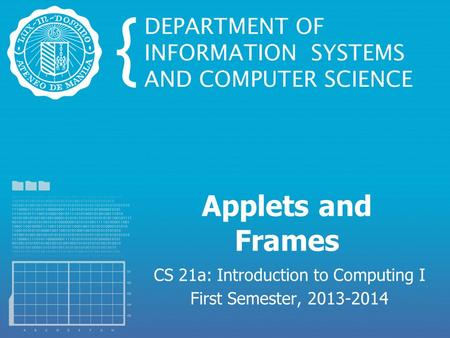 Applets and Frames CS 21a: Introduction to Computing I First Semester, 2013-2014.