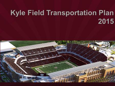 Kyle Field Transportation Plan 2015. Award of Excellence 2015 Parking Program of the Year Texas Parking and Transportation Association.