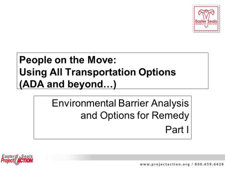 People on the Move: Using All Transportation Options (ADA and beyond…) Environmental Barrier Analysis and Options for Remedy Part I.