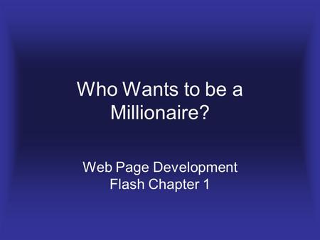 Who Wants to be a Millionaire? Web Page Development Flash Chapter 1.