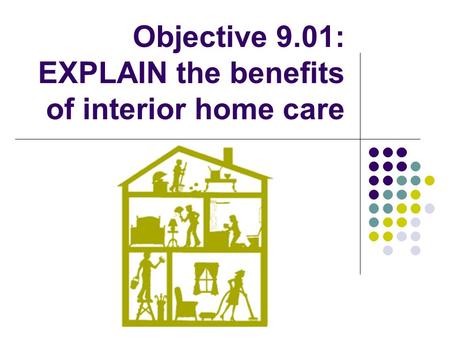 Objective 9.01: EXPLAIN the benefits of interior home care.