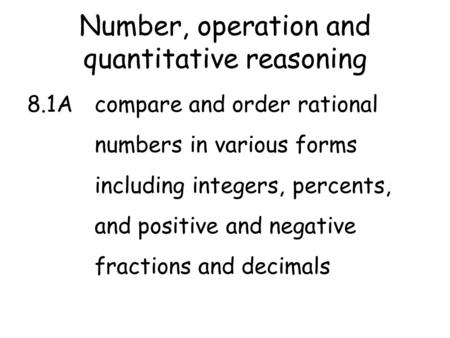 Number, operation and quantitative reasoning 8.1Acompare and order rational numbers in various forms including integers, percents, and positive and negative.