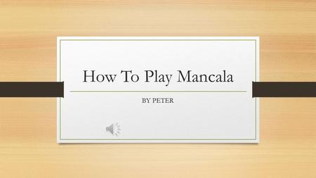 How To Play Mancala BY PETER Mancala is a game where you use marables to play. It takes to players.