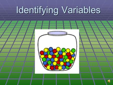 Identifying Variables Learning Objectives   Differentiate between the different types of variables.   Identify the different types of variables in.