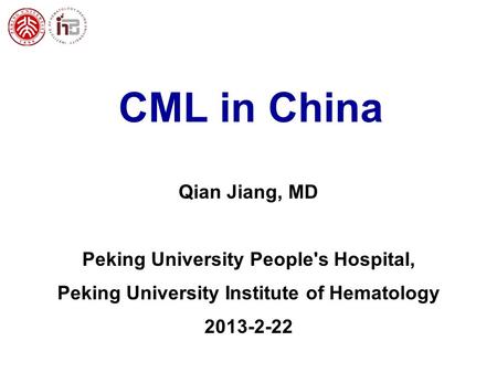 CML in China Qian Jiang, MD Peking University People's Hospital, Peking University Institute of Hematology 2013-2-22.