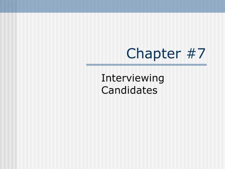 Chapter #7 Interviewing Candidates. Outcomes List the main types of selection interviews Understand the usefulness of interviews Know guidelines for being.