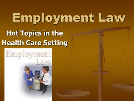 Employment Law Hot Topics in the Health Care Setting.