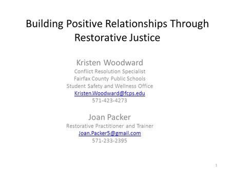 1 Building Positive Relationships Through Restorative Justice Kristen Woodward Conflict Resolution Specialist Fairfax County Public Schools Student Safety.