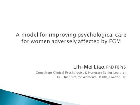 Lih-Mei Liao, PhD FBPsS Consultant Clinical Psychologist & Honorary Senior Lecturer UCL Institute for Women’s Health, London UK.