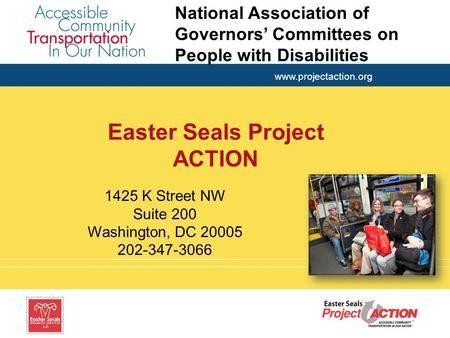 Www.projectaction.org Easter Seals Project ACTION 1425 K Street NW Suite 200 Washington, DC 20005 202-347-3066 National Association of Governors’ Committees.