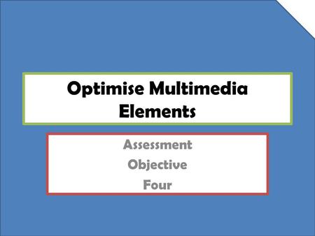 Optimise Multimedia Elements Assessment Objective Four.