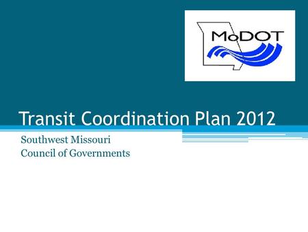 Transit Coordination Plan 2012 Southwest Missouri Council of Governments.