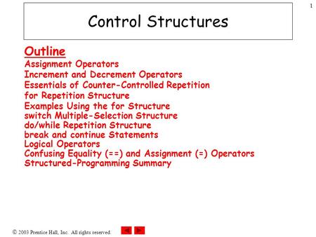 2003 Prentice Hall, Inc. All rights reserved. 1 Control Structures Outline Assignment Operators Increment and Decrement Operators Essentials of Counter-Controlled.
