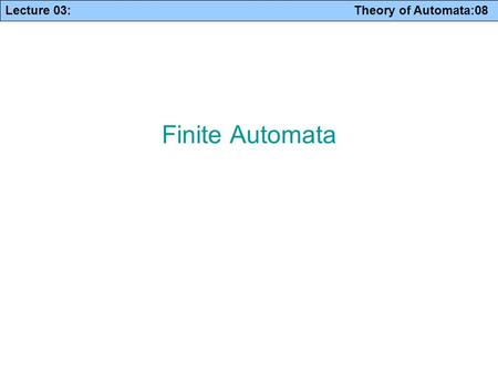 Lecture 03: Theory of Automata:08 Finite Automata.