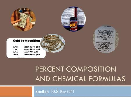 PERCENT COMPOSITION AND CHEMICAL FORMULAS Section 10.3 Part #1.