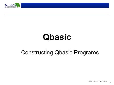 1 © 2000 John Urrutia. All rights reserved. Qbasic Constructing Qbasic Programs.