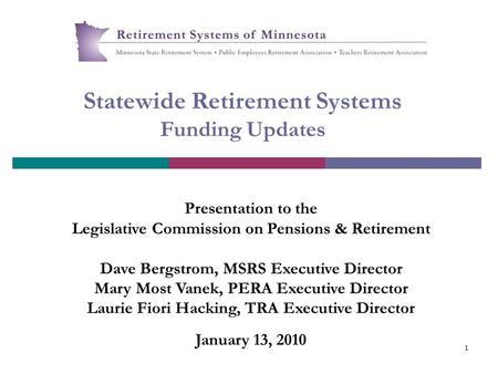 1 Statewide Retirement Systems Funding Updates Presentation to the Legislative Commission on Pensions & Retirement Dave Bergstrom, MSRS Executive Director.
