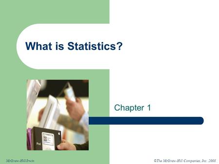 ©The McGraw-Hill Companies, Inc. 2008McGraw-Hill/Irwin What is Statistics? Chapter 1.